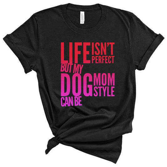 Life Isn't Perfect, But My Dog Mom Style Can Be T-shirt