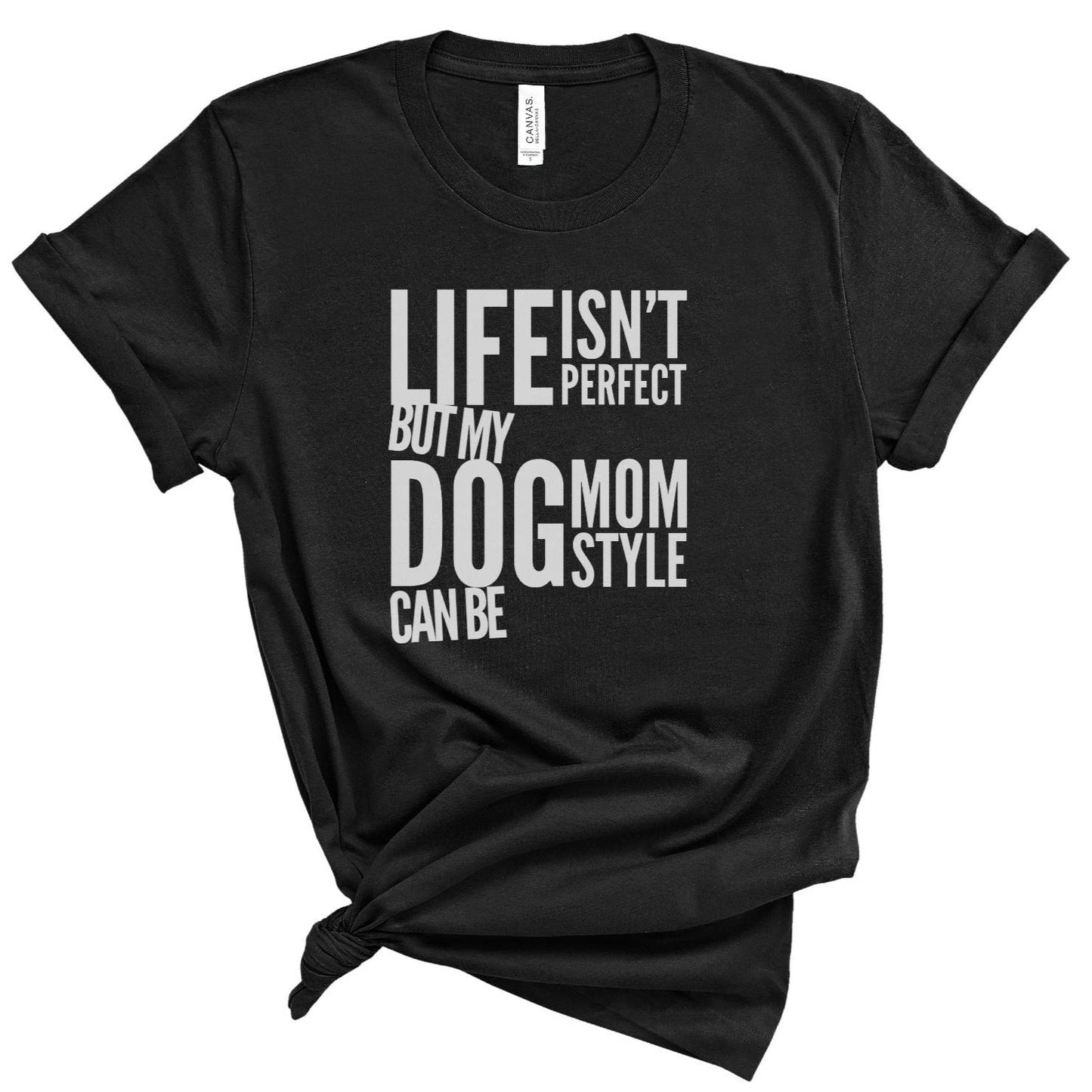 Life Isn't Perfect, But My Dog Mom Style Can Be T-shirt