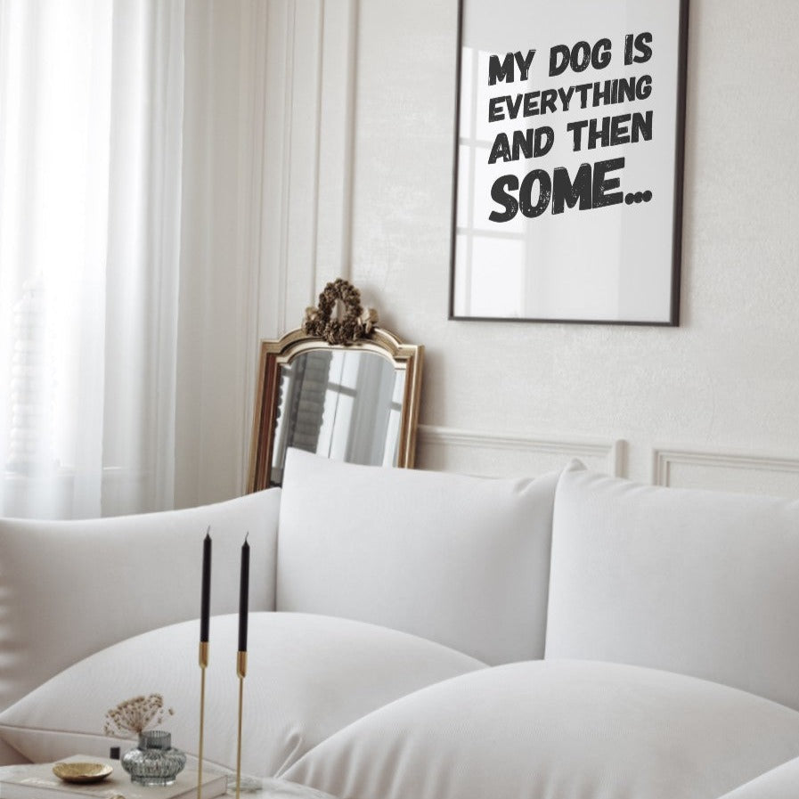 My Dog Is Everything And Then Some Wall Print