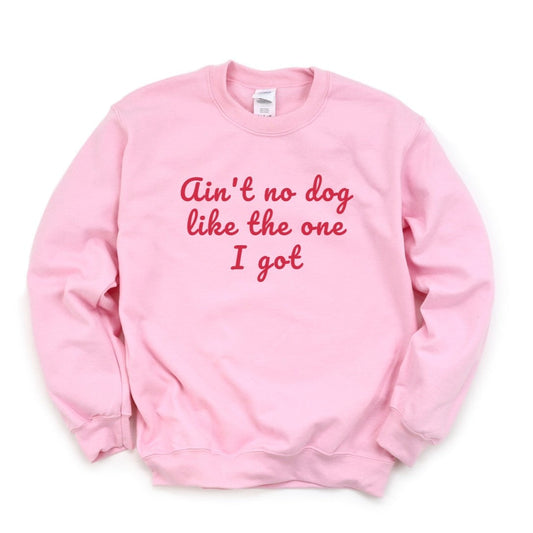 Ain't No Dog Like The One I Got Sweatshirt