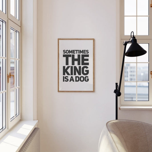 Sometimes The King is a Dog Wall Print