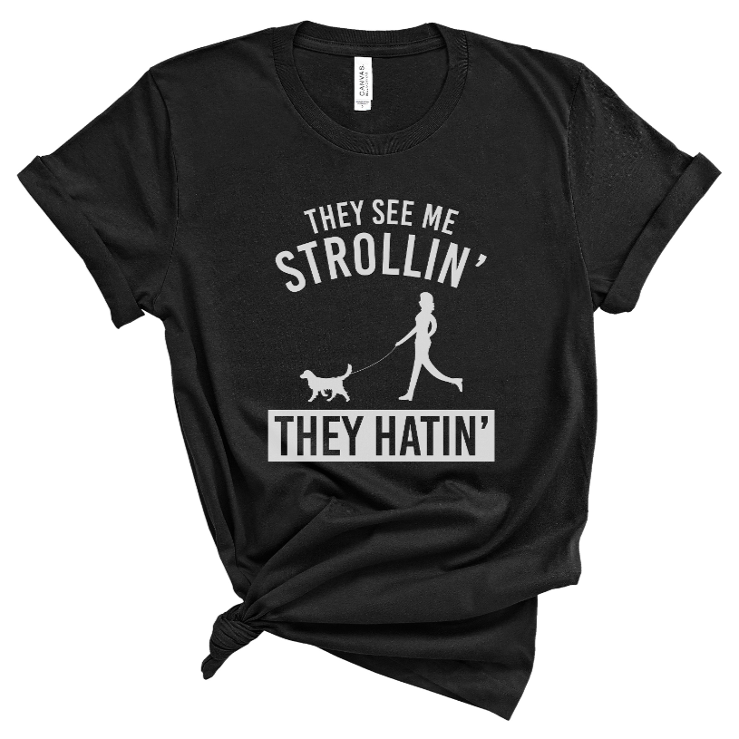 They See Me Strollin They Hatin T-shirt