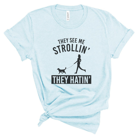 They See Me Strollin They Hatin T-shirt